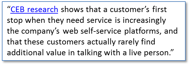 CEB research shows that a customer's first stop when they need service is increasingly the company's web self-service platforms, and that these customers actually rarely find additional value in talking with a live person.